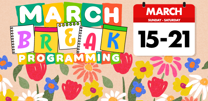 March Break Programming March 15 to 21